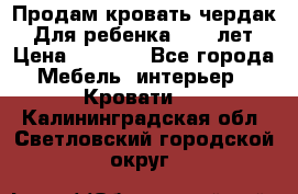 Продам кровать чердак.  Для ребенка 5-12 лет › Цена ­ 5 000 - Все города Мебель, интерьер » Кровати   . Калининградская обл.,Светловский городской округ 